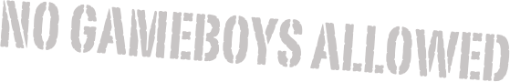 NO GAMEBOYS ALLOWED